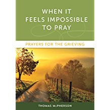 When it Feels Impossible to Pray: Prayers for the Grieving Thomas McPherson (Paperback)