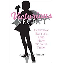 Victorious Secret: Everyday Battles and How to Win Them Laura Mary Phelps (Paperback)