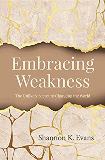 Embracing Weakness: The Unlikely Secret to Changing the World Shannon K. Evans (Paperback)