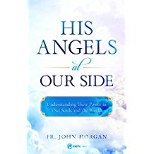 His Angels at Our Side: Understanding Their Power in Our Souls and the World Fr. John Horgan (Paperback)