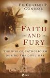 Faith and Fury: The Rise of Catholicism During the Civil War Fr. Charles P. Connor (Paperback)