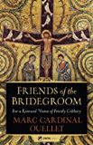 Friends of the Bridegroom For a Renewed Vision of Priestly Celibacy Marc Cardinal Ouellet (Paperback)