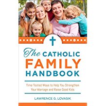 The Catholic Family Handbook : Time-Tested Ways to Help You Strengthen Your Marriage and Raise Good Kids Lawrence Lovasik ( Paperback )