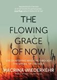 The Flowing Grace of Now: Encountering Wisdom Through the Weeks of the Year Macrina Wiederkehr (Paperback)