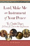 Lord, Make Me An Instrument of Your Peace: The Complete Prayers of St. Francis, St. Clare and Other Early Franciscans Jon M. Sweeney (Paperback)