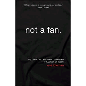 Not a Fan - Becoming a Completely Committed Follower of Jesus <br>Kyle Idleman (Paperback)