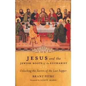 Jesus and the Jewish Roots of the Eucharist - Unlocking the Secrets of the Last Supper <br>Brant Pitre (Paperback)