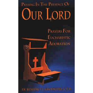 Praying in the Presence of Our Lord - Prayers for Eucharistic Adoration <br>Fr. Benedict Groeschel (Paperback)