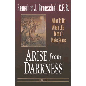Arise from Darkness - What to Do When Life Doesn't Make Sense <br>Fr. Benedict Groeschel (Paperback)