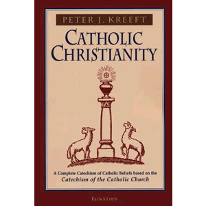Catholic Christianity - A Complete Catechism of Catholic Beliefs <br>Peter Kreeft (Paperback)