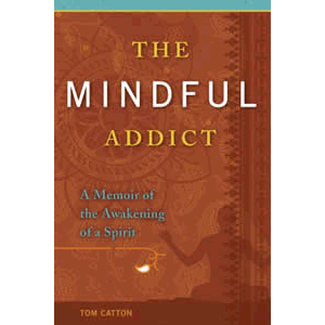 The Mindful Addict - A Memoir of the Awakening of a Spirit <br>Tom Catton (Paperback)