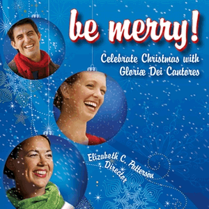 Be Merry! Celebrate Advent and Christmas with Gloriae Dei Cantores  CD