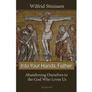 Into Your Hands, Father - Abandoning Ourselves to the God Who Loves Us <br>Wilfried Stinissen (Paperback)