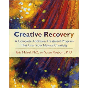 Creative Recovery - A Complete Addiction Treatment Program That Uses Your Natural Creativity <br>Eric Maisel (Paperback)