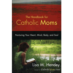 The Handbook for Catholic Moms - Nurturing Your Heart, Mind, Body, and Soul <br>Lisa M. Hendey (Paperback)