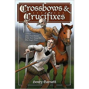 Crossbows and Crucifixes- A Novel of the Priest Hunters and the Brave Young Men Who Fought Them <br>Henry Garnett (Paperback)
