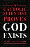 A Catholic Scientist Proves God Exists Dr. Gerard Verschuuren (Paperback)