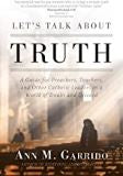 Let's Talk about Truth: A Guide for Preachers, Teachers, and Other Catholic Leaders in a World of Doubt and Discord Ann M. Garrido (Paperback)